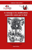 Le tatouage & les modifications corporelles saisis par le droit - volume 33