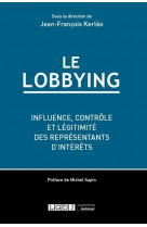Le lobbying - influence, controle et legitimite des representants d'interets
