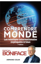 Comprendre le monde - 7e ed. - les relations internationales expliquees a tous