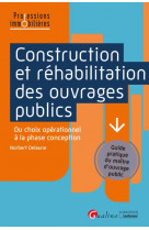Construction et rehabilitation des ouvrages publics - du choix operationnel a la phase conception. g