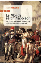 Le monde selon napoleon - maximes, pensees, reflexions, confidences et propheties