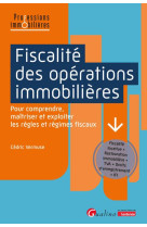 Fiscalite des operations immobilieres - pour comprendre, maitriser et exploiter les regles et regime