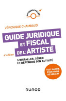 Guide juridique et fiscal de l-artiste - 6e ed. - s-installer, gerer et defendre son activite