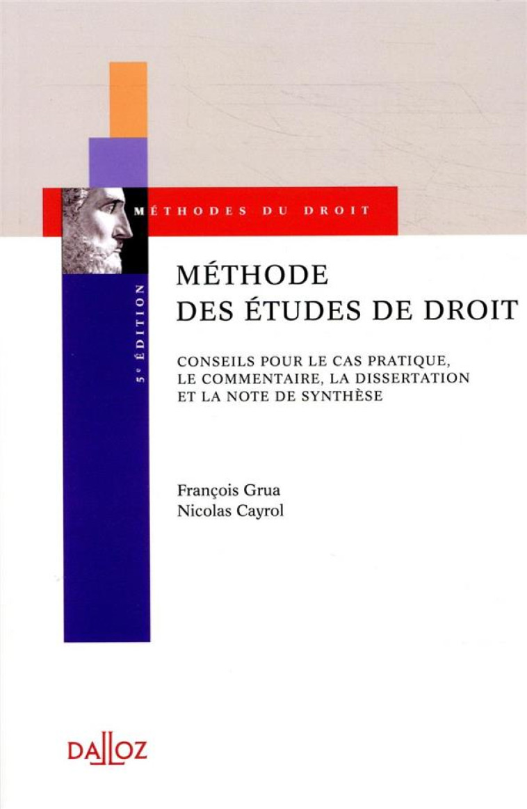 METHODE DES ETUDES DE DROIT. CONSEILS POUR LE CAS PRATIQUE, LE COMMENTAIRE ET LA DISSERTATION. 5E ED - CAYROL/GRUA - DALLOZ