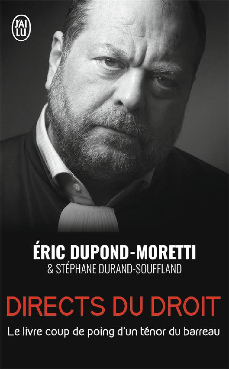 DIRECTS DU DROIT - LE LIVRE COUP DE POING D'UN TENOR DU BARREAU - DUPOND-MORETTI ERIC - J'AI LU