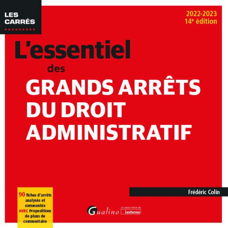 L'ESSENTIEL DES GRANDS ARRETS DU DROIT ADMINISTRATIF - 90 FICHES D'ARRETS ANALYSES ET COMMENTES AVEC - COLIN FREDERIC - GUALINO