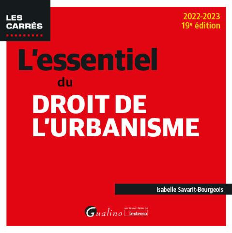 L'ESSENTIEL DU DROIT DE L'URBANISME - UNE PRESENTATION DES ROUAGES FONDAMENTAUX DU DROIT DE L'URBANI - SAVARIT-BOURGEOIS I. - GUALINO