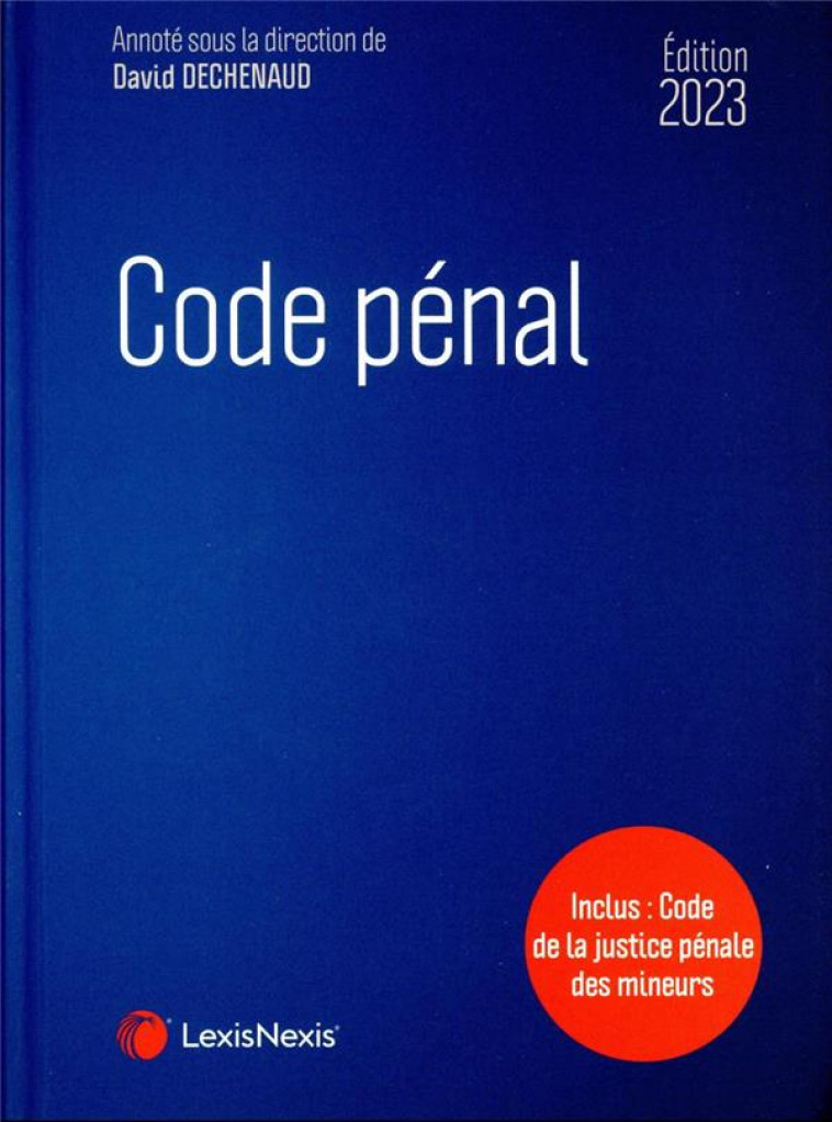 CODE PENAL 2023 - INCLUS: CODE DE LA JUSTICE PENALE DES MINEURS - DECHENAUD DAVID - Lexis Nexis/Litec