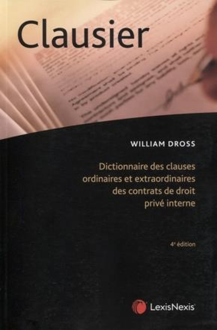 CLAUSIER - DICTIONNAIRE DES CLAUSES ORDINAIRES ET EXTRAORDINAIRES DES CONTRATS DE DROIT PRIVE INTERN - DROSS WILLIAM - Lexis Nexis/Litec