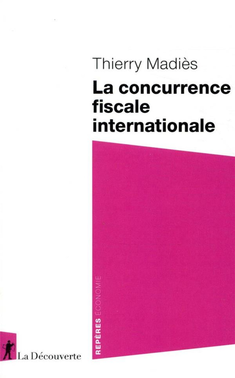 LA CONCURRENCE FISCALE INTERNATIONALE - MADIES THIERRY - LA DECOUVERTE