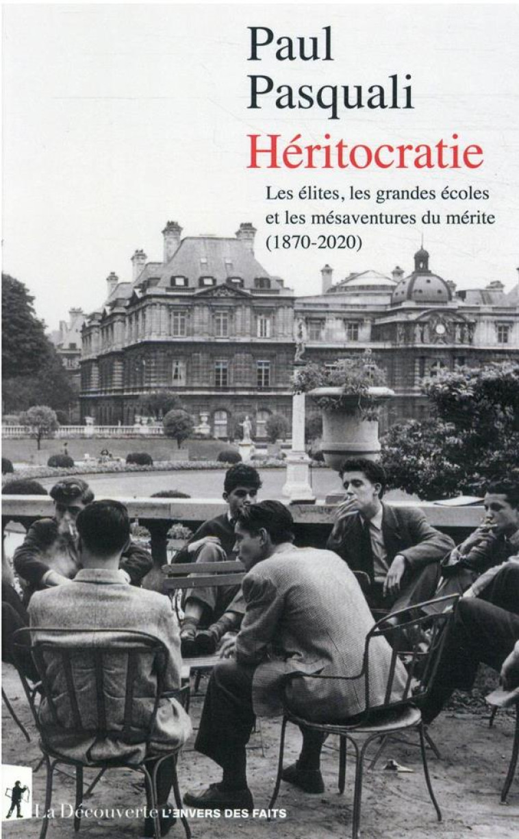 HERITOCRATIE - LES ELITES, LES GRANDES ECOLES ET LES MESAVENTURES DU MERITE (1870-2020) - PASQUALI PAUL - LA DECOUVERTE