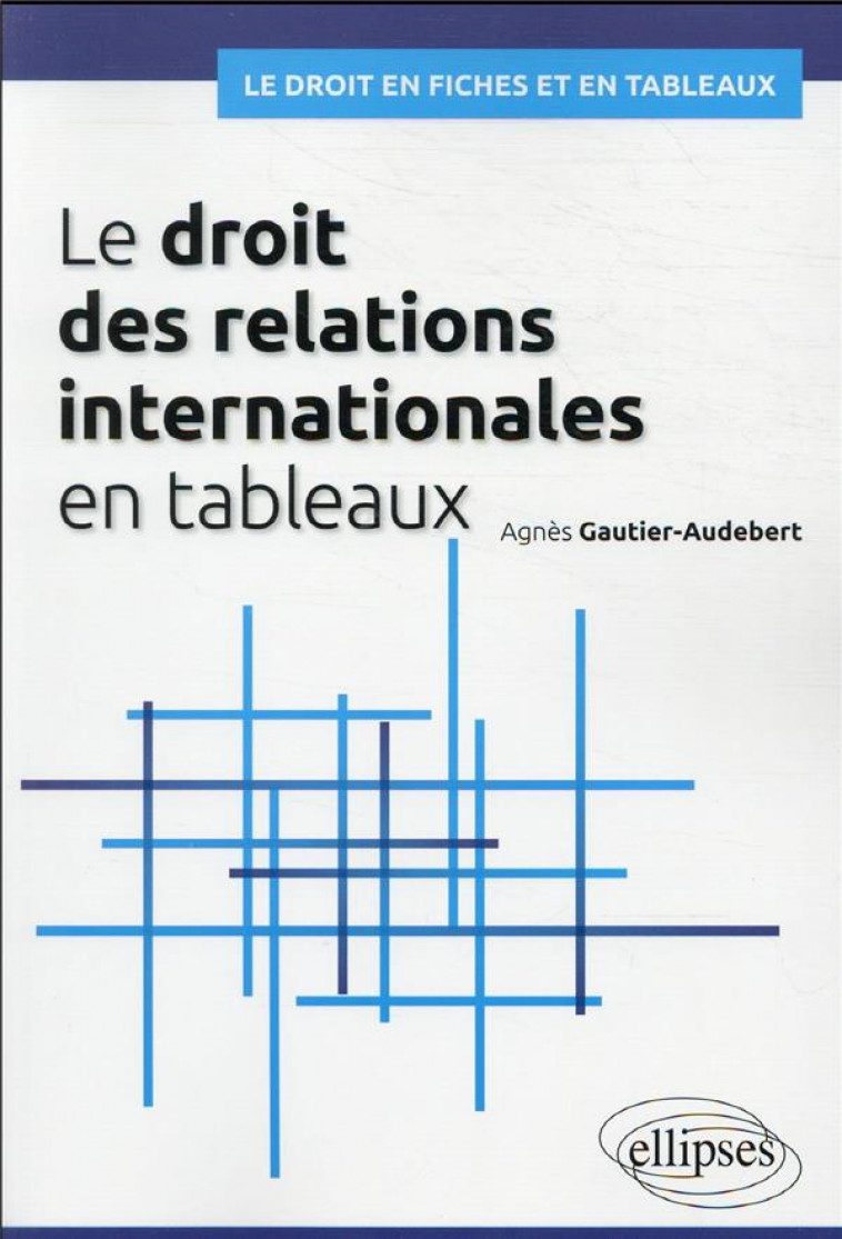 LE DROIT DES RELATIONS INTERNATIONALES EN TABLEAUX - GAUTIER-AUDEBERT A. - ELLIPSES MARKET