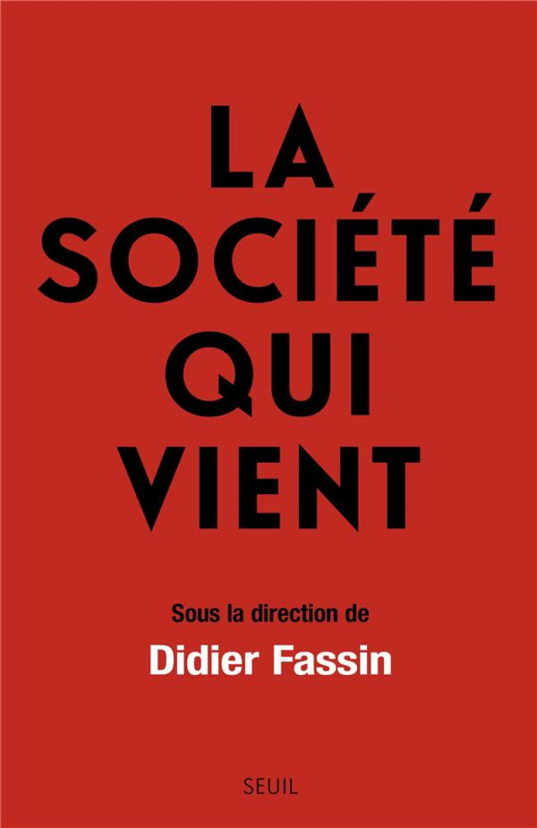 LA SOCIETE QUI VIENT. SOUS LA DIRECTION DE DIDIER FASSIN - COLLECTIF - SEUIL