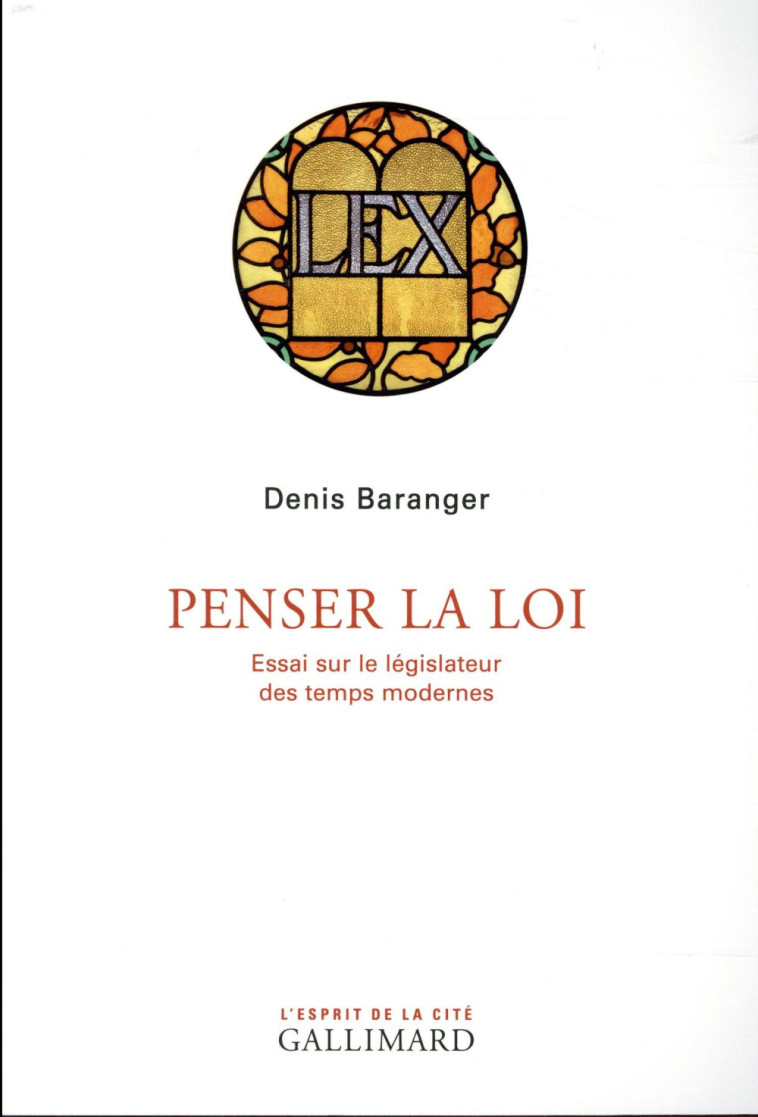 PENSER LA LOI - ESSAI SUR LE LEGISLATEUR DES TEMPS MODERNES - BARANGER DENIS - GALLIMARD