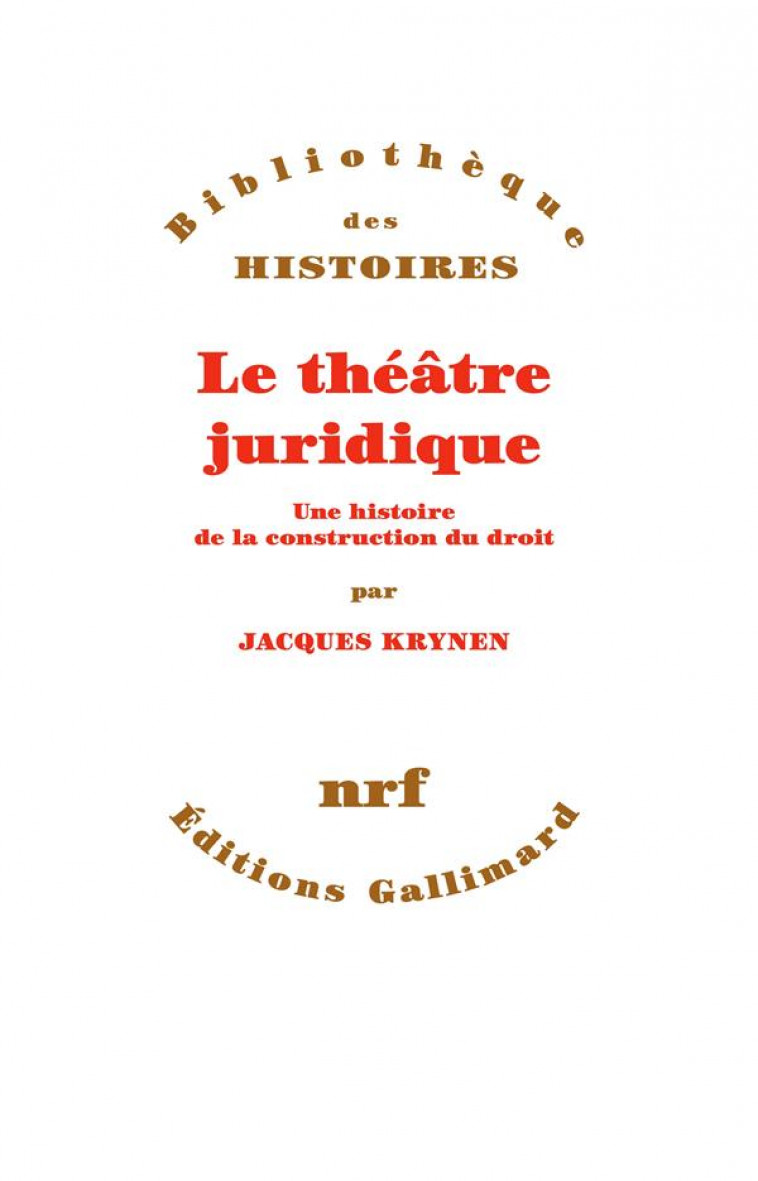 LE THEATRE JURIDIQUE - UNE HISTOIRE DE LA CONSTRUCTION DU DROIT - KRYNEN JACQUES - GALLIMARD