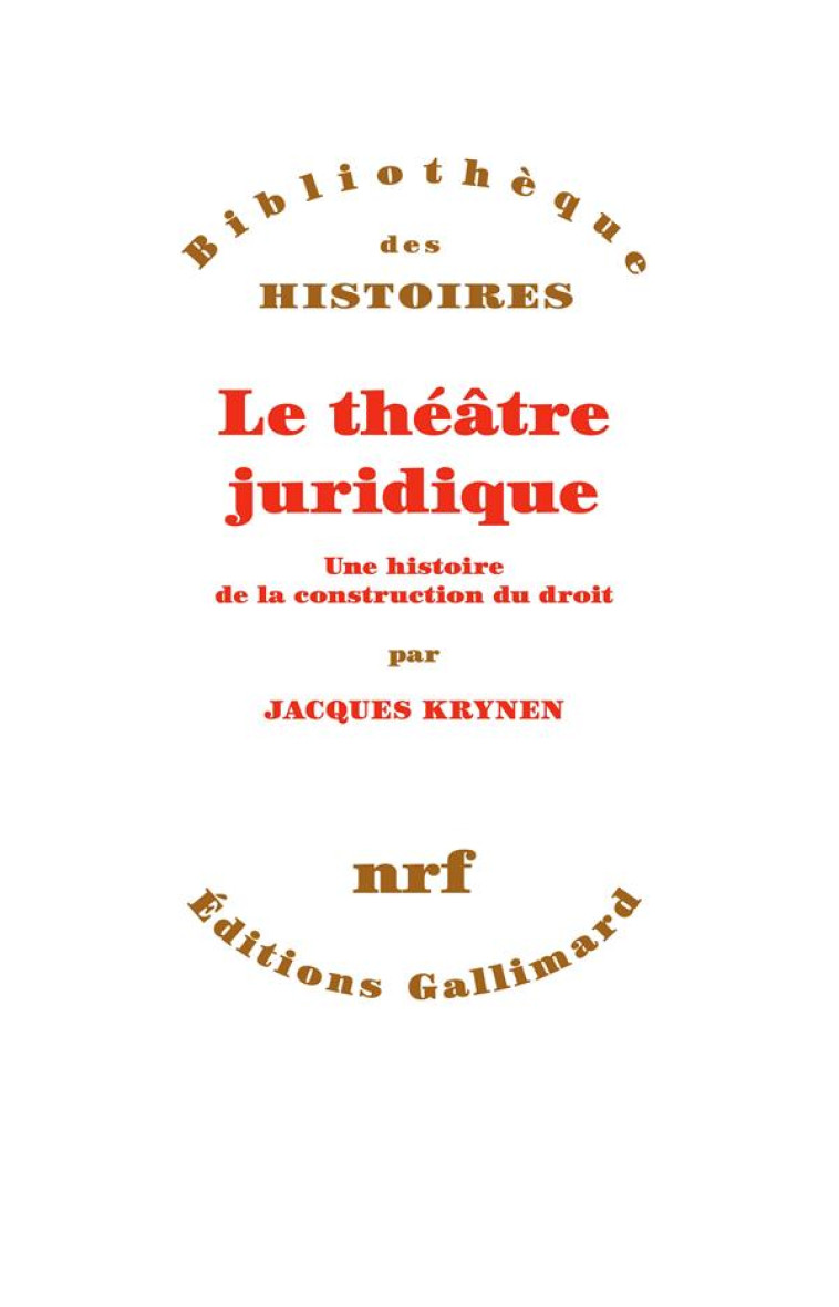 LE THEATRE JURIDIQUE - UNE HISTOIRE DE LA CONSTRUCTION DU DROIT - KRYNEN JACQUES - GALLIMARD