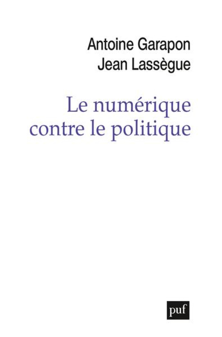 LE NUMERIQUE CONTRE LE POLITIQUE - GARAPON/LASSEGUE - PUF