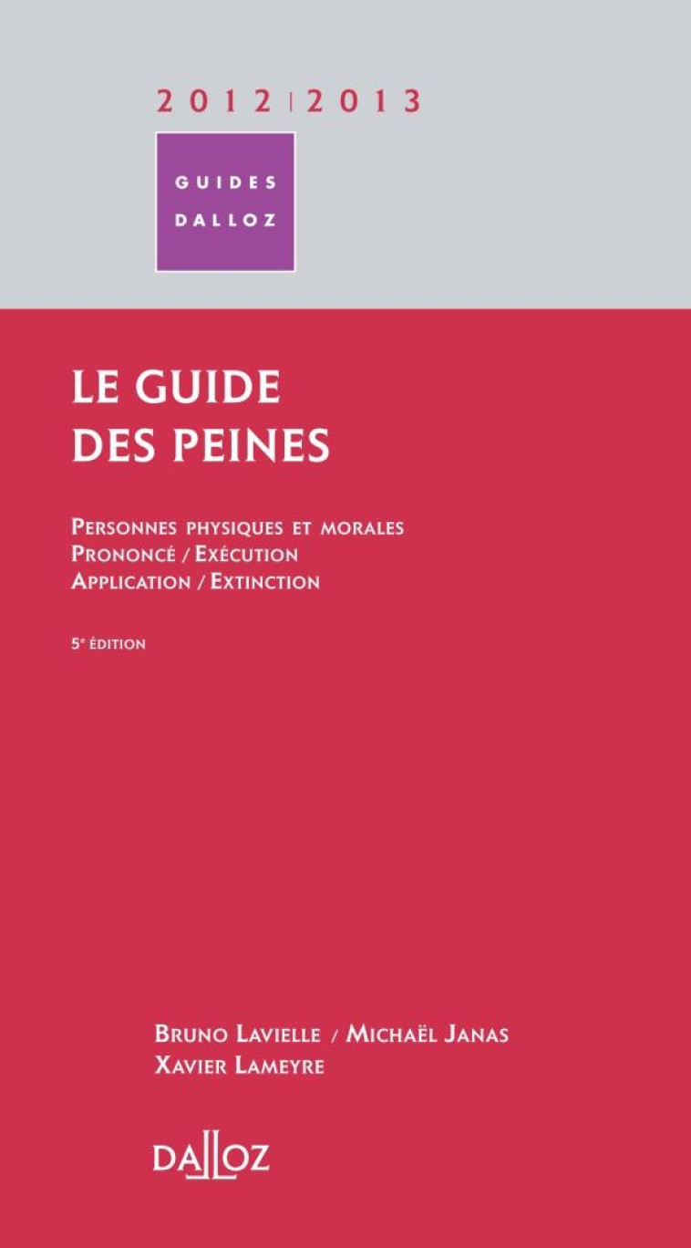 LE GUIDE DES PEINES 2012/2013. 5E ED. - PERSONNES PHYSIQUES ET MORALES / PRONONCE / EXECUTION / APPL - LAVIELLE/JANAS - DALLOZ