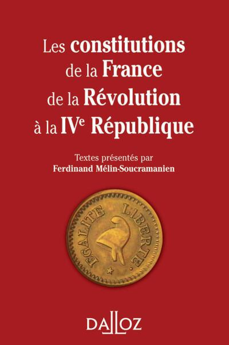 LES CONSTITUTIONS DE LA FRANCE DE LA REVOLUTION A LA IVE REPUBLIQUE. REIMPRESSION - MELIN-SOUCRAMANIEN F - DALLOZ