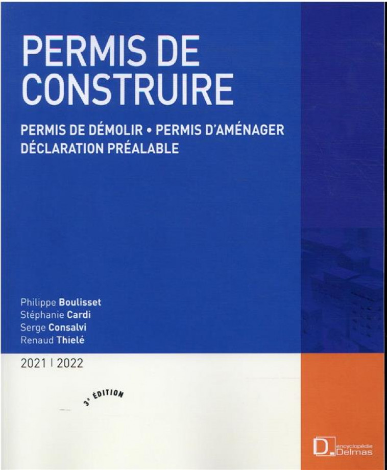 PERMIS DE CONSTRUIRE 2021/2022. 3E ED. - PERMIS DE DEMOLIR . PERMIS D'AMENAGER . DECLARATION PREALAB - BOULISSET/CARDI - DALLOZ