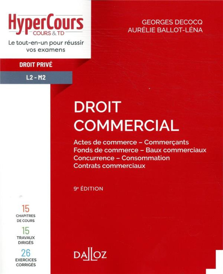 DROIT COMMERCIAL. 9E ED. - ACTES DE COMMERCE - COMMERCANTS - FONDS DE COMMERCE - BAUX COMMERCIAUX - - DECOCQ/BALLOT-LENA - DALLOZ