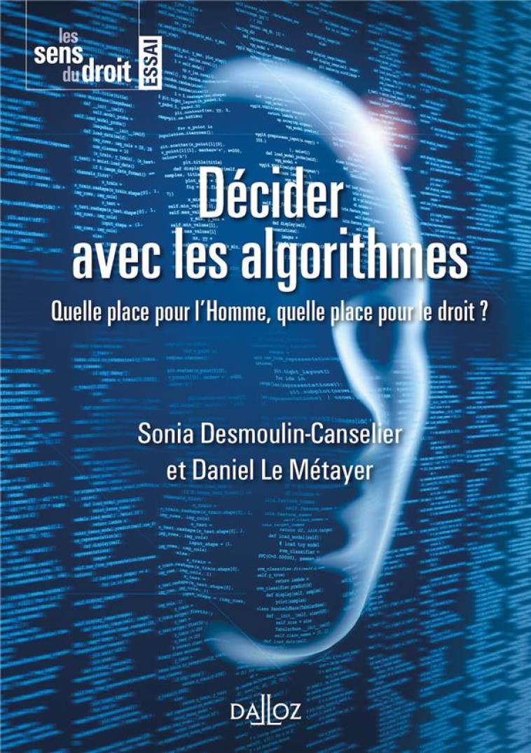 DECIDER AVEC LES ALGORITHMES - QUELLE PLACE POUR L'HOMME, QUELLE PLACE POUR LE DROIT ? - DESMOULIN-CANSELIER - DALLOZ