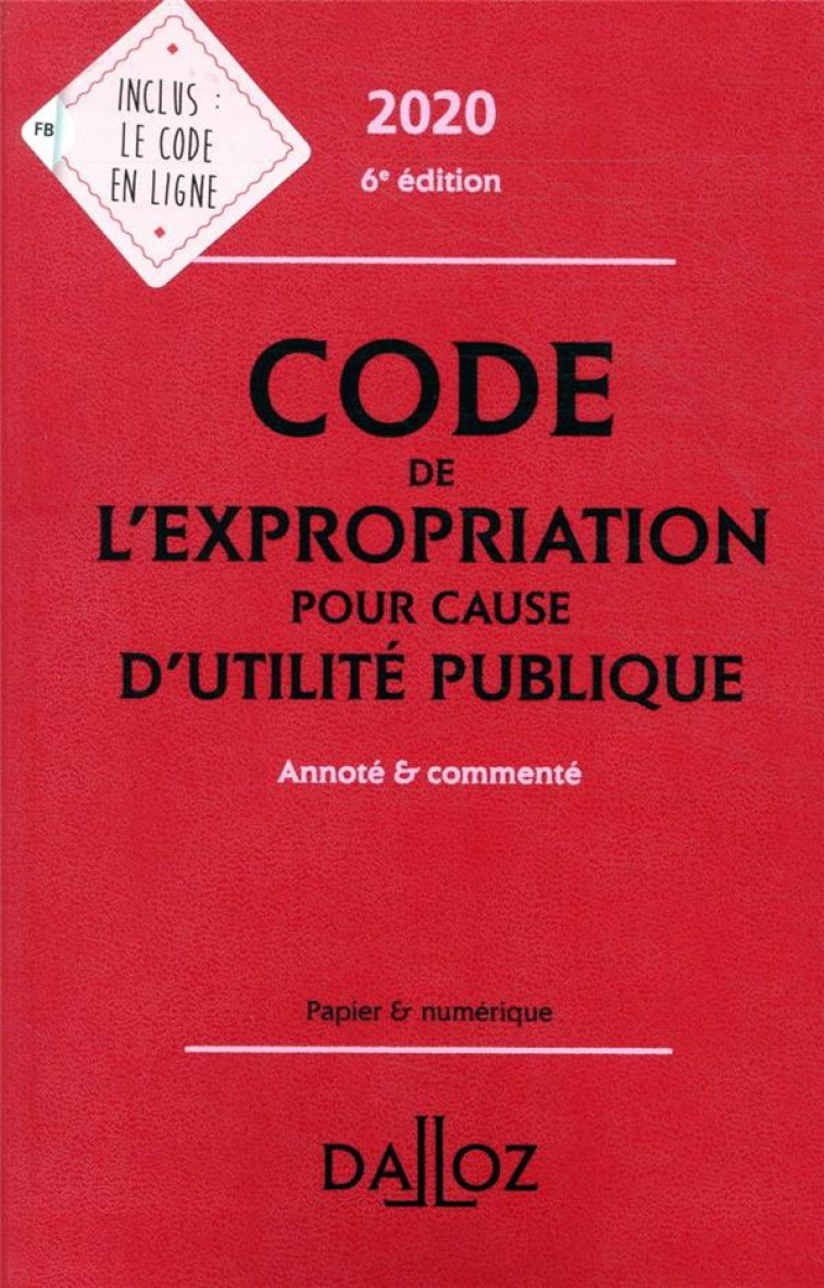 CODE DE L'EXPROPRIATION POUR CAUSE D'UTILITE PUBLIQUE 2020, ANNOTE ET COMMENTE. 6E ED. - BON PIERRE - DALLOZ