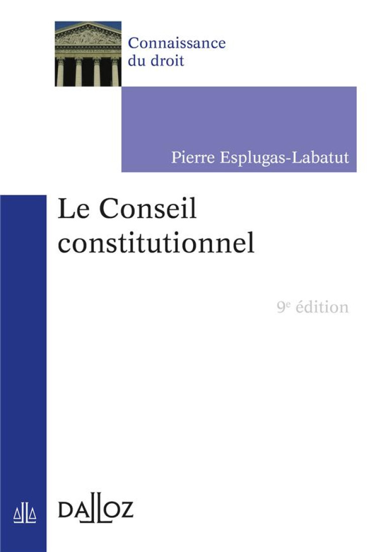 LE CONSEIL CONSTITUTIONNEL. 9E ED. - ESPLUGAS-LABATUT P. - DALLOZ