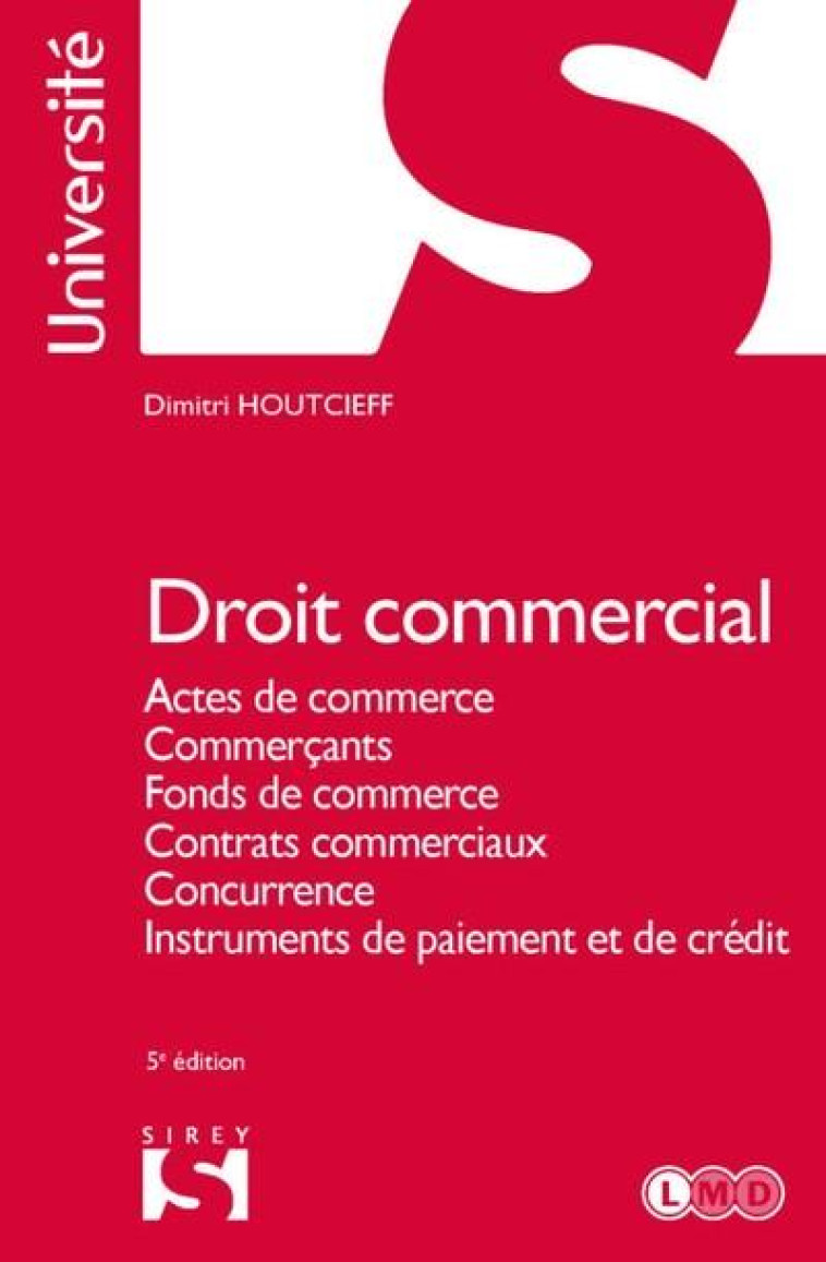 DROIT COMMERCIAL 5ED - ACTES DE COMMERCE, COMMERCANTS, FONDS DE COMMERCE, CONTRATS COMMERCIAUX, CONC - HOUTCIEFF DIMITRI - DALLOZ