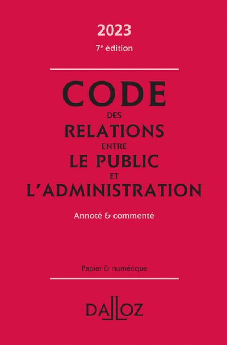 CODE DES RELATIONS ENTRE LE PUBLIC ET L'ADMINISTRATION 2023, ANNOTE ET COMMENTE. 7E ED. - STAHL JACQUES-HENRI - DALLOZ