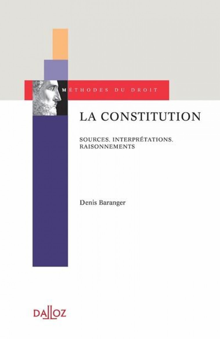 LA CONSTITUTION - SOURCES, INTERPRETATIONS, RAISONNEMENTS - BARANGER DENIS - DALLOZ