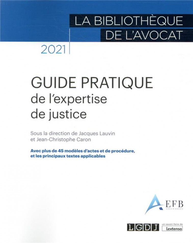 GUIDE PRATIQUE DE L'EXPERTISE DE JUSTICE - AVEC PLUS DE 45 MODELES D'ACTES ET DE PROCEDURE, ET LES P - LAUVIN/CARON - LGDJ