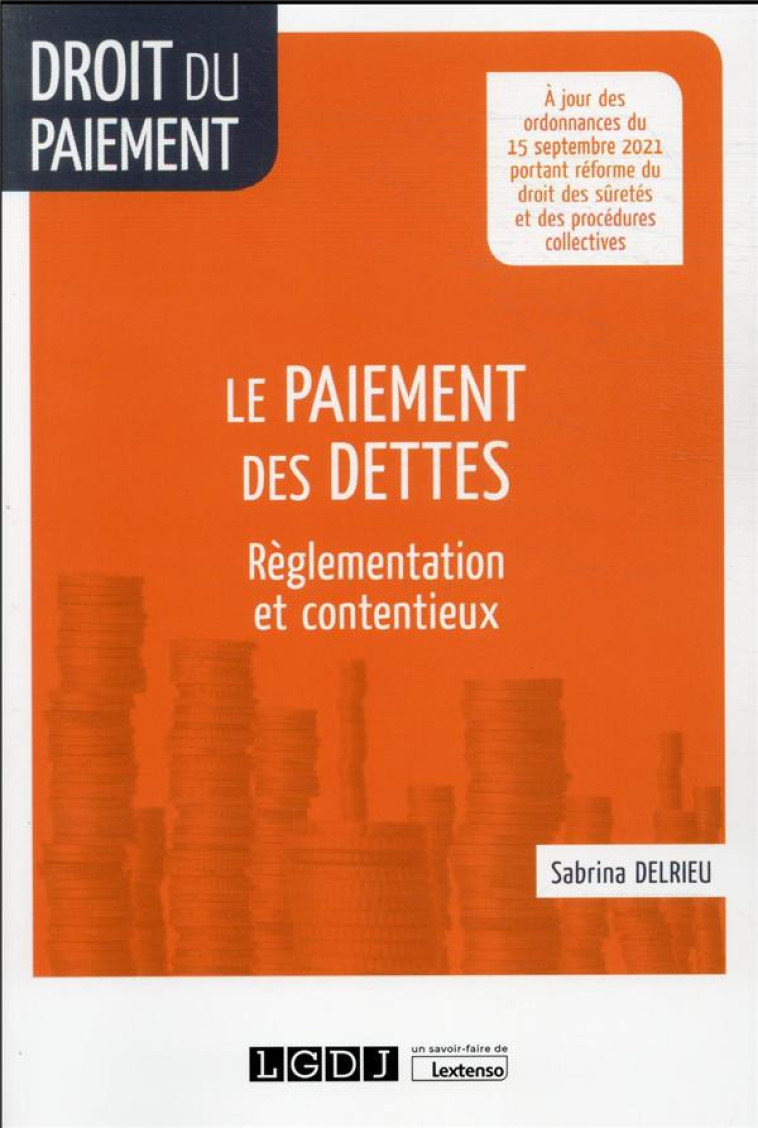 LE PAIEMENT DES DETTES - REGLEMENTATION ET CONTENTIEUX.  A JOUR DES ORDONNANCES DU 15 SEPTEMBRE 2021 - DELRIEU SABRINA - LGDJ