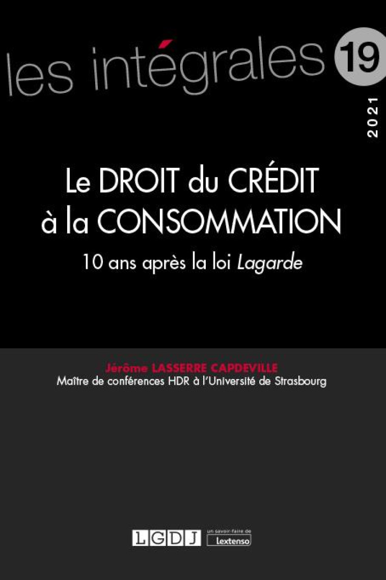 LE DROIT DU CREDIT A LA CONSOMMATION - VOLUME 19 - 10 ANS APRES LA LOI LAGARDE - LASSERRE CAPDEVILLE - LGDJ