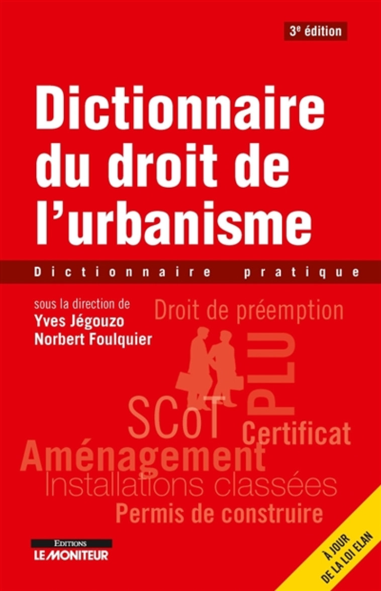 LE MONITEUR - 3E EDITION 2018 - DICTIONNAIRE DU DROIT DE L'URBANISME - DICTIONNAIRE PRATIQUE - JEGOUZO/FOULQUIER - ARGUS