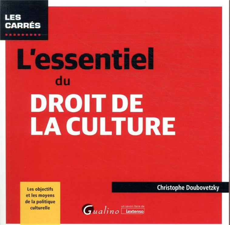 L'ESSENTIEL DU DROIT DE LA CULTURE - LES OBJECTIFS ET LES MOYENS DE LA POLITIQUE CULTURELLE - DOUBOVETZKY C. - GUALINO