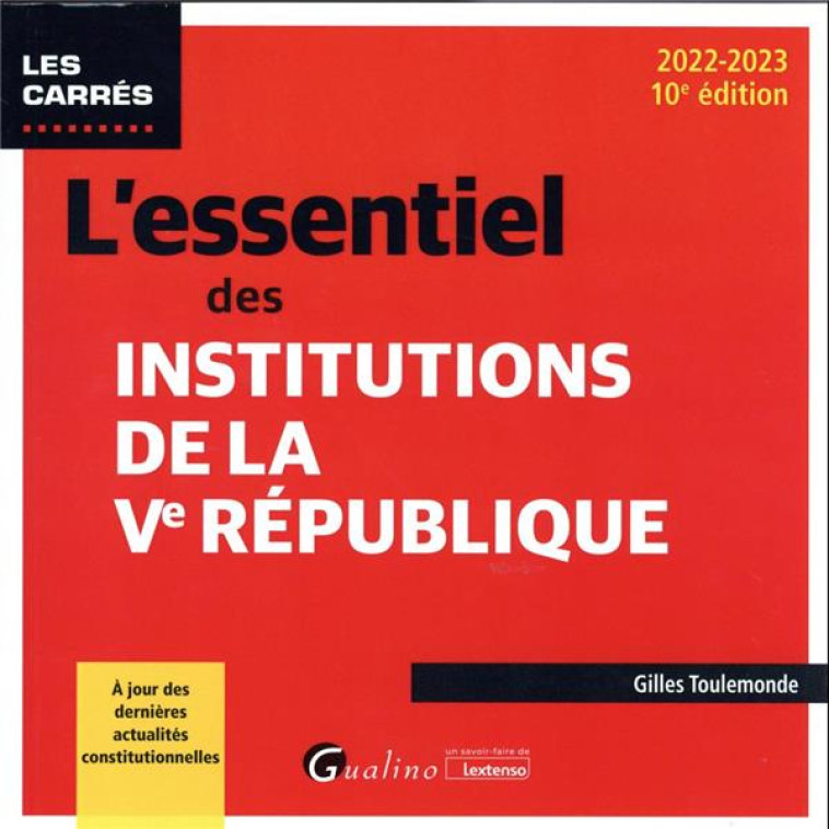 L'ESSENTIEL DES INSTITUTIONS DE LA VE REPUBLIQUE - A JOUR DES DERNIERES ACTUALITES CONSTITUTIONNELLE - TOULEMONDE GILLES - GUALINO