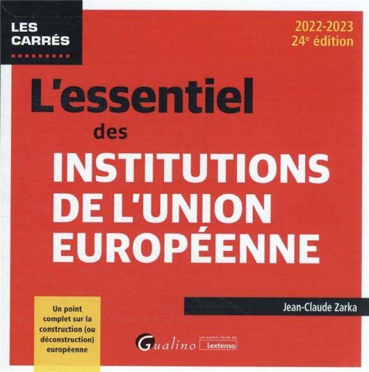 L'ESSENTIEL DES INSTITUTIONS DE L'UNION EUROPEENNE - UN POINT COMPLET SUR LA CONSTRUCTION (OU DECONS - ZARKA JEAN-CLAUDE - GUALINO