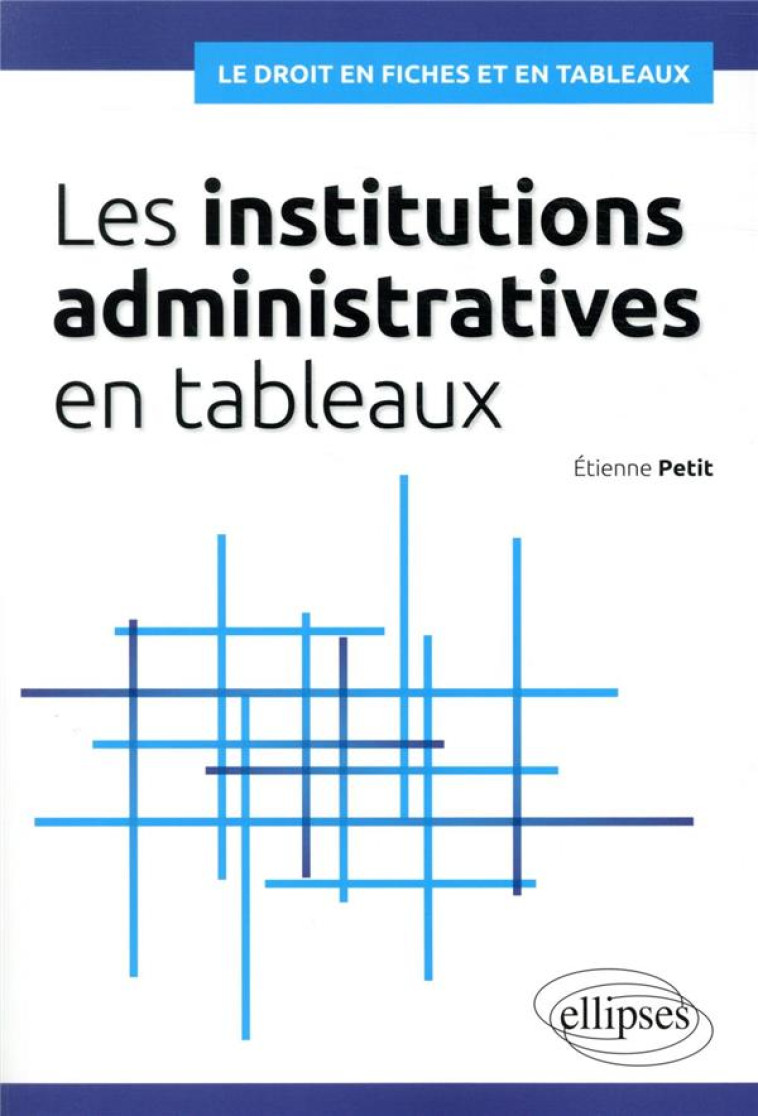 LES INSTITUTIONS ADMINISTRATIVES EN TABLEAUX - PETIT ETIENNE - ELLIPSES MARKET