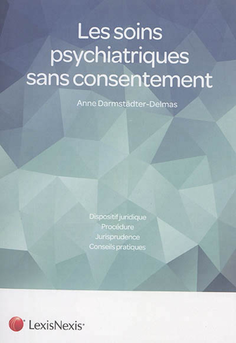 LES SOINS PSYCHIATRIQUES SANS CONSENTEMENT - DISPOSITIF JURIDIQUE. PROCEDURE. JURISPRUDENCE. CONSEIL - DARMSTADTER-DELMAS A - LexisNexis