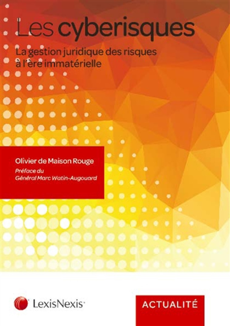 LES CYBERISQUES - LA GESTION JURIDIQUE DES RISQUES A L'ERE IMMATERIELLE - DE MAISON ROUGE O. - Lexis Nexis/Litec