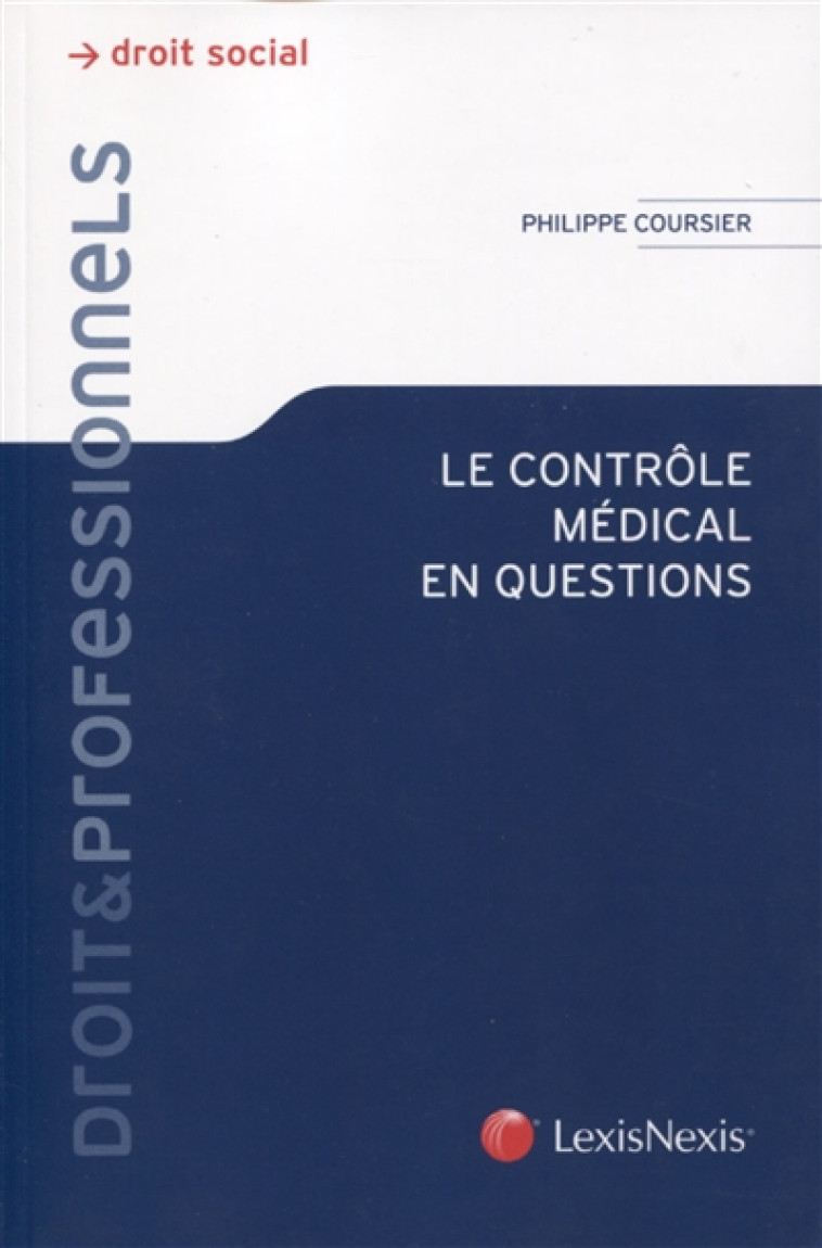 LE CONTROLE MEDICAL EN QUESTION - COURSIER PHILIPPE - Lexis Nexis/Litec