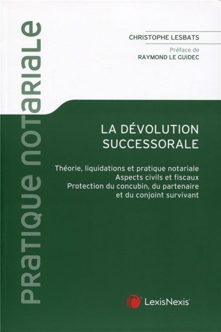 LA DEVOLUTION SUCCESSORALE - THEORIE, LIQUIDATION ET PRATIQUE NOTARIALE. ASPECTS CIVILS ET FISCAUX. - LESBATS CHRISTOPHE - Lexis Nexis/Litec