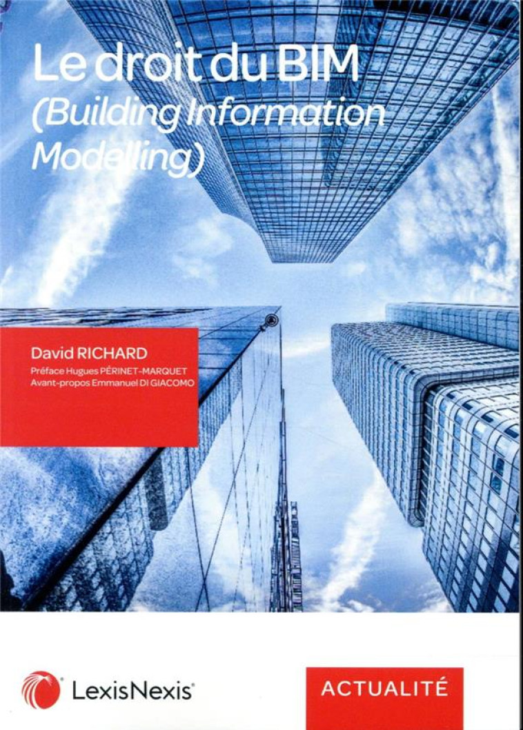 LE DROIT DES BIM - (BUILDING INFORMATION MODELLING). PREFACE HUGUES PERINET-MARQUET. AVANT-PROPOS EM - RICHARD DAVID - Lexis Nexis/Litec