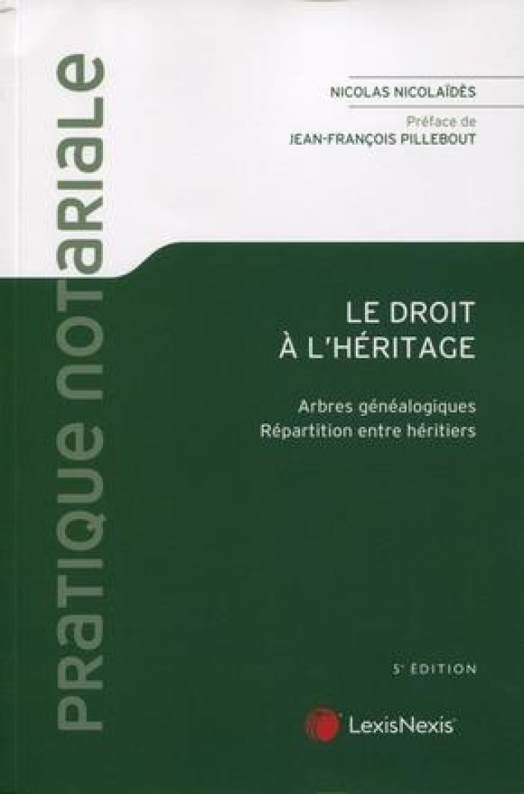 LE DROIT A L'HERITAGE - ARBRES GENEALOGIQUES. REPARTITION ENTRE HERITIERS. PREFACE DE JEAN-FRANCOIS - NICOLAIDES NICOLAS - Lexis Nexis/Litec