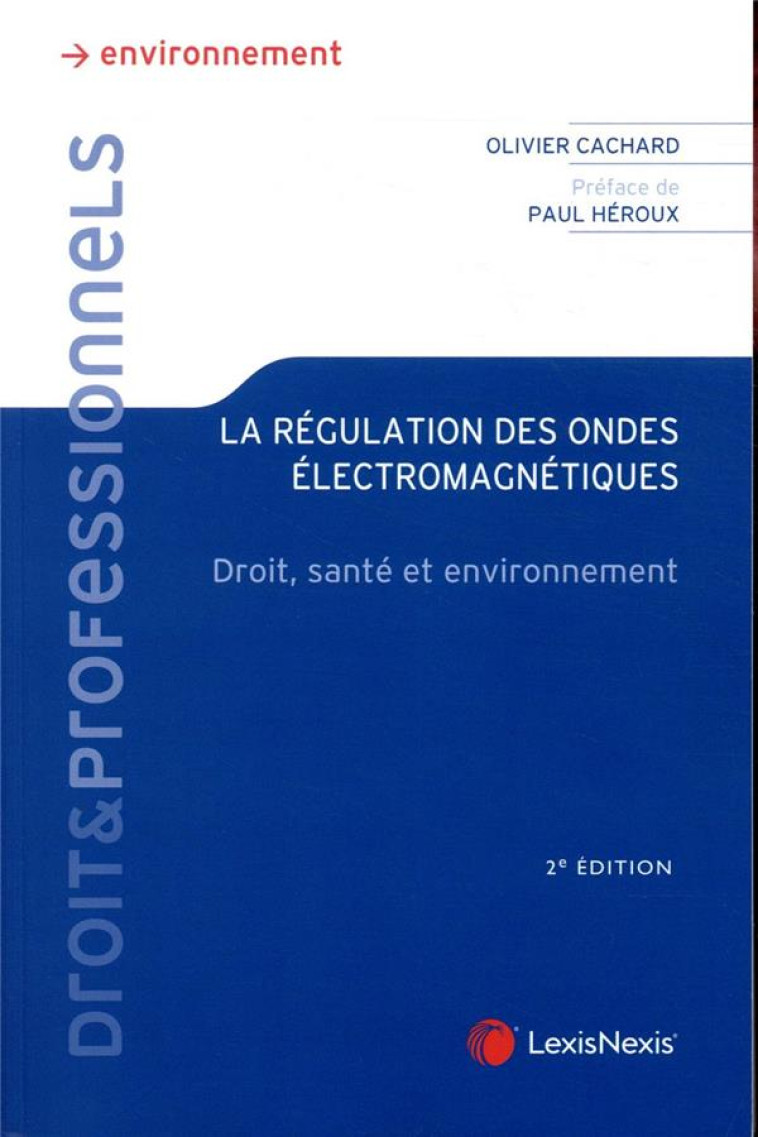 LA REGULATION DES ONDES ELECTROMAGNETIQUES - DROIT, SANTE ET ENVIRONNEMENT - CACHARD OLIVIER - Lexis Nexis/Litec