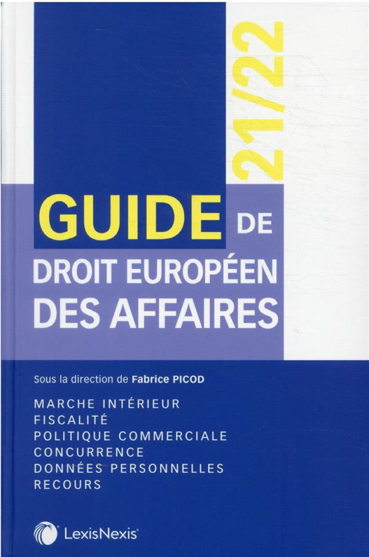 GUIDE DE DROIT EUROPEEN DES AFFAIRES 2021-2022 - MARCHE INTERIEUR, FISCALITE, POLITIQUE COMMERCIALE, - PICOD FABRICE - Lexis Nexis/Litec