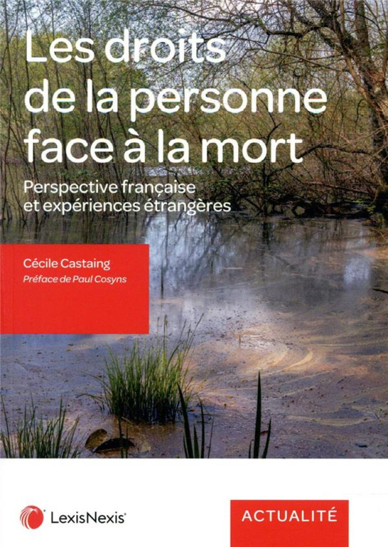 LES DROITS DE LA PERSONNE FACE A LA MORT - PERSPECTIVE FRANCAISE ET EXPERIENCES ETRANGERES. PREFACE - CASTAING CECILE - Lexis Nexis/Litec