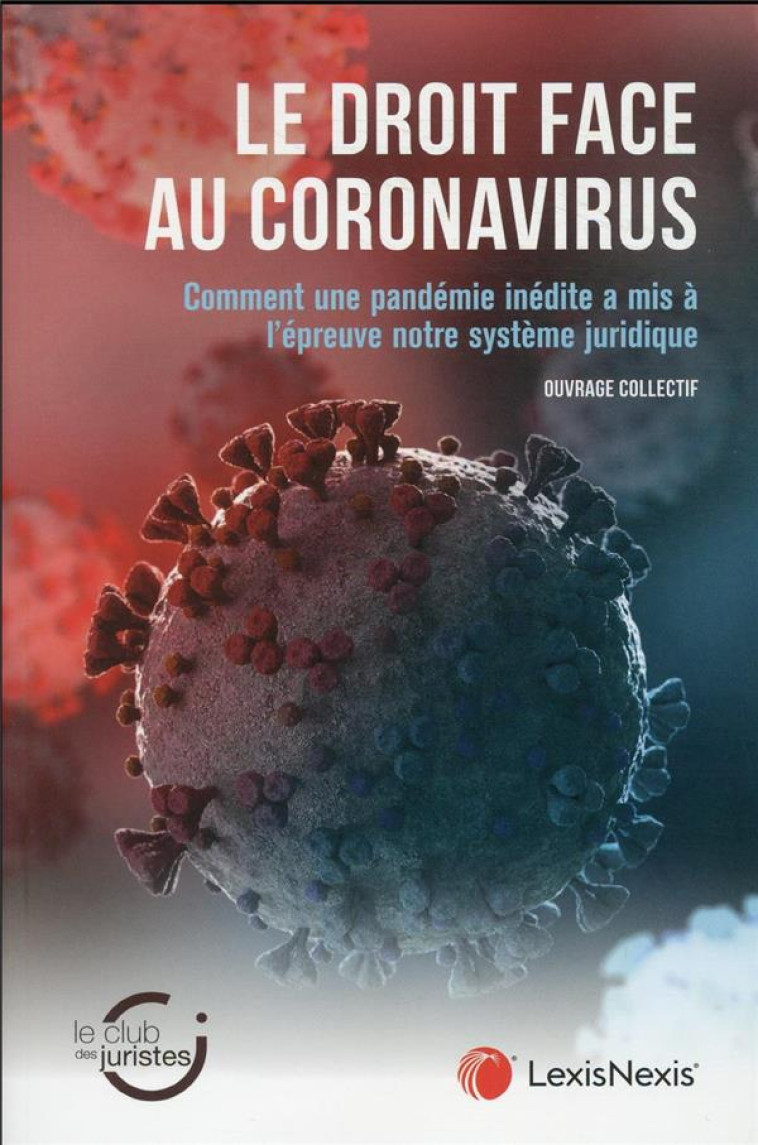 LE DROIT FACE AU CORONAVIRUS - COMMENT UNE PANDEMIE INEDITE A MIS A L'EPREUVE NOTRE SYSTEME JURIDIQU - COLLECTIF - Lexis Nexis/Litec