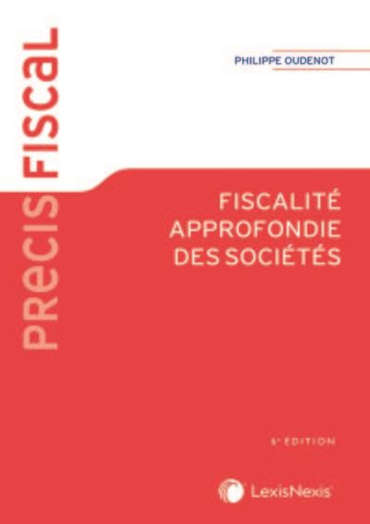 FISCALITE APPROFONDIE DES SOCIETES COLLECTION PRECIS FISCAL - OUDENOT PHILIPPE - Lexis Nexis/Litec